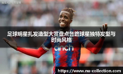 足球明星扎发造型大赏盘点各路球星独特发型与时尚风格