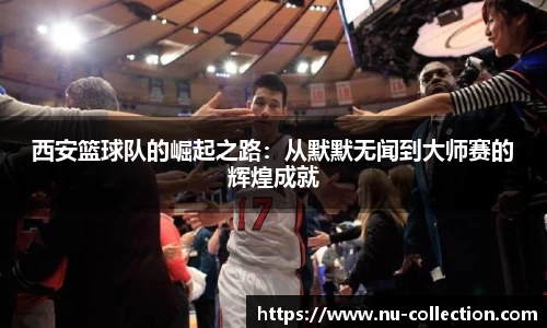 西安篮球队的崛起之路：从默默无闻到大师赛的辉煌成就