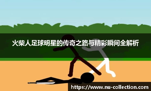 火柴人足球明星的传奇之路与精彩瞬间全解析